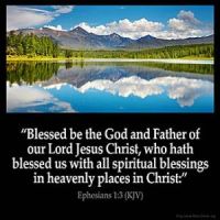 Ephesians_1-3. Blessed be the God and Father of our Lord Jesus Christ, who hath blessed us with all spiritual blessings in heavenly places in Christ: