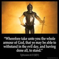 Ephesians_6-13: Wherefore take unto you the whole armour of God, that ye may be able to withstand in the evil day, and having done all, to stand