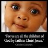 Galatians_3-26:  For ye are all the children of God by faith in Christ Jesus.