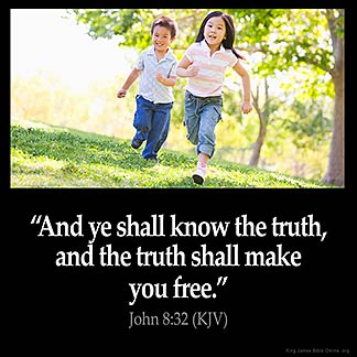 John_8-32: And ye shall know the truth, and the truth shall make you free.