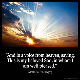Matthew_3-17-1: And lo a voice from heaven, saying, This is my beloved Son, in whom I am well pleased