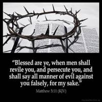Matthew_5-11:Blessed are ye, when men shall revile you, and persecute you, and shall say all manner of evil against you falsely, for my sake.