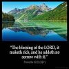 Proverbs_10-22: The blessing of the LORD, it maketh rich, and he addeth no sorrow with it