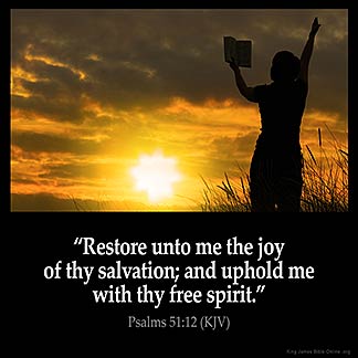 Psalms_51-12: Restore unto me the joy of thy salvation; and uphold me with thy free spirit.