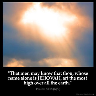 Psalms_83-18: That men may know that thou, whose name alone is JEHOVAH, art the most high over all the earth