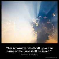 Romans_10-13: For whosoever shall call upon the name of the Lord shall be saved