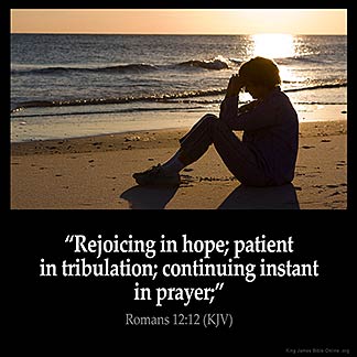 Romans_12-12: Rejoicing in hope; patient in tribulation; continuing instant in prayer