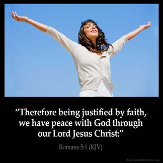Romans_5-1: Therefore being justified by faith, we have peace with God through our Lord Jesus Christ: