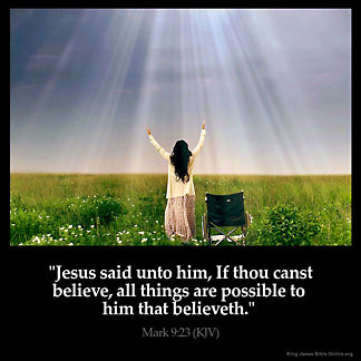 Mark_9-23-1: Jesus said unto him, If thou canst believe, all things are possible to him that believeth