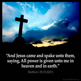 Matthew_28-18-1: And Jesus came and spake unto them, saying, All power is given unto me in heaven and in earth
