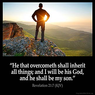 Revelation_21-7: He that overcometh shall inherit all things; and I will be his God, and he shall be my son.