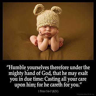1 Peter 5:6 "Humble yourselves, therefore, under God’s mighty hand, that he may lift you up in due time."