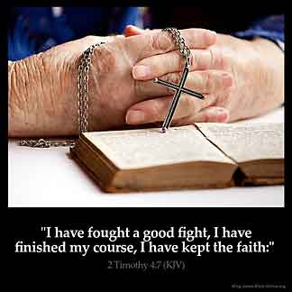 2-Timothy_4-7: I have fought a good fight, I have finished my course, I have kept the faith