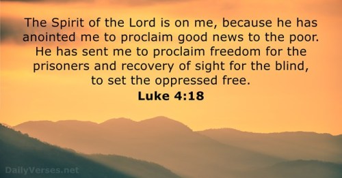 Luke 4:18: "“The Spirit of the Lord is on me, because he has anointed me to proclaim good news to the poor. He has sent me to proclaim freedom for the prisoners and recovery of sight for the blind, to set the oppressed free,"